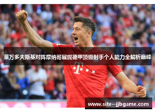 莱万多夫斯基对阵摩纳哥展现德甲顶级射手个人能力全解析巅峰