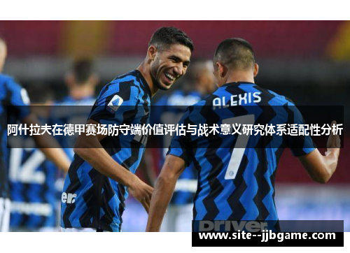 阿什拉夫在德甲赛场防守端价值评估与战术意义研究体系适配性分析