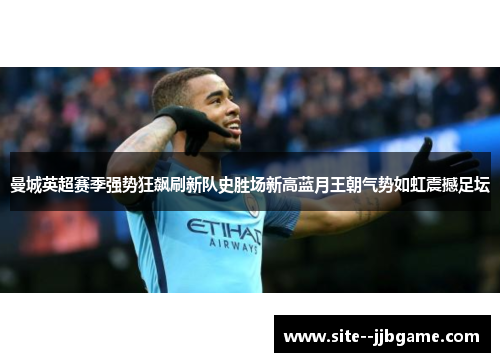 曼城英超赛季强势狂飙刷新队史胜场新高蓝月王朝气势如虹震撼足坛