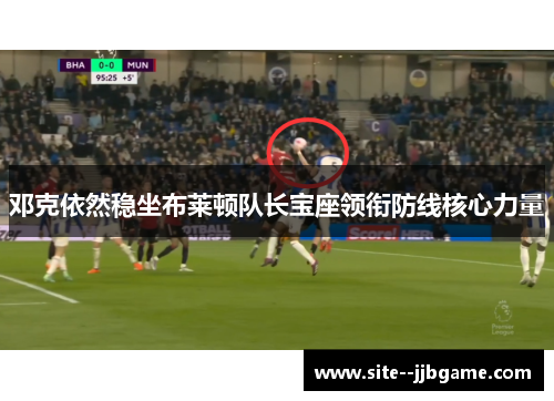 邓克依然稳坐布莱顿队长宝座领衔防线核心力量