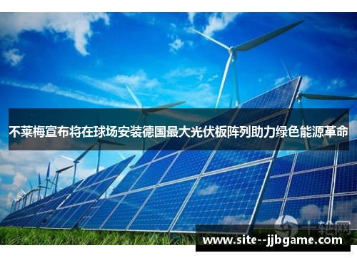不莱梅宣布将在球场安装德国最大光伏板阵列助力绿色能源革命 不莱梅宣布将在球场安装德国最大光伏板阵列助力绿色能源革命