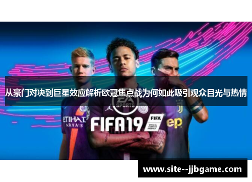 从豪门对决到巨星效应解析欧冠焦点战为何如此吸引观众目光与热情 从豪门对决到巨星效应解析欧冠焦点战为何如此吸引观众目光与热情