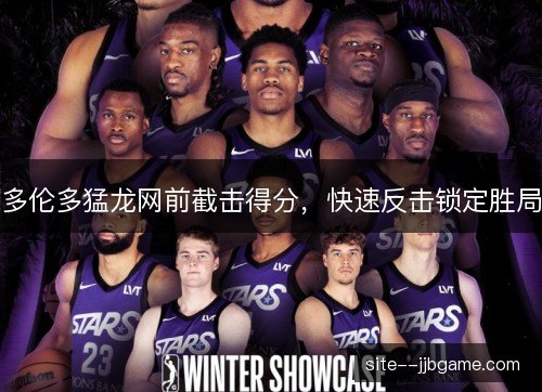 多伦多猛龙网前截击得分,快速反击锁定胜局 多伦多猛龙网前截击得分,快速反击锁定胜局