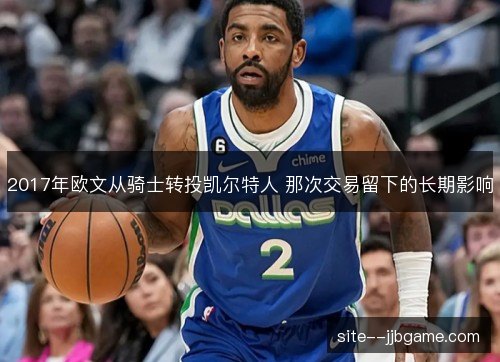 2017年欧文从骑士转投凯尔特人 那次交易留下的长期影响